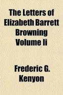 The Letters Of Elizabeth Barrett Brownin di Frederic George Kenyon edito da General Books