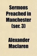 Sermons Preached In Manchester Ser. 3 di Alexander Maclaren edito da General Books
