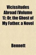 Vicissitudes Abroad Volume 1 ; Or, The di Stephen Bennett edito da General Books