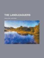 The Landleaguers di Anthony Trollope edito da Rarebooksclub.com