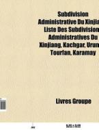 Subdivision Administrative Du Xinjiang: di Livres Groupe edito da Books LLC, Wiki Series