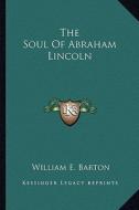 The Soul of Abraham Lincoln di William E. Barton edito da Kessinger Publishing