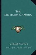 The Mysticism of Music di R. Heber Newton edito da Kessinger Publishing