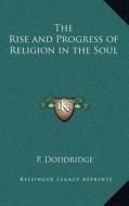 The Rise and Progress of Religion in the Soul di P. Doddridge edito da Kessinger Publishing
