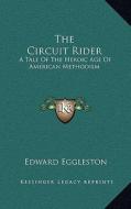 The Circuit Rider: A Tale of the Heroic Age of American Methodism di Edward Eggleston edito da Kessinger Publishing