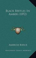 Black Beetles in Amber (1892) di Ambrose Bierce edito da Kessinger Publishing