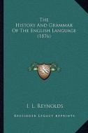 The History and Grammar of the English Language (1876) di I. L. Reynolds edito da Kessinger Publishing