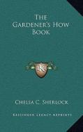 The Gardener's How Book di Chelsa C. Sherlock edito da Kessinger Publishing