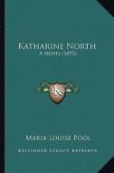Katharine North: A Novel (1893) di Maria Louise Pool edito da Kessinger Publishing