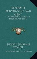 Beknopte Beschryving Van Gent: Of Verkorte Historische Beschouwing (1847) di Judocus Johannes Steyaert edito da Kessinger Publishing