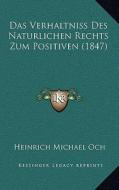 Das Verhaltniss Des Naturlichen Rechts Zum Positiven (1847) di Heinrich Michael Och edito da Kessinger Publishing