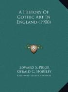 A History of Gothic Art in England (1900) di Edward S. Prior edito da Kessinger Publishing