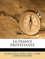 La France Protestante di Eugene Haag, Emile Haag, Henri Leonard Bordier edito da Nabu Press