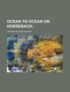 Ocean to Ocean on Horseback di Captain Willard Glazier edito da Rarebooksclub.com