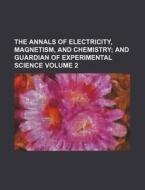 The Annals of Electricity, Magnetism, and Chemistry Volume 2 di Books Group, Anonymous edito da Rarebooksclub.com