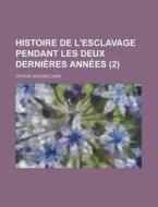 Histoire De L'esclavage Pendant Les Deux Dernieres Annees (2) di Victor Schoelcher edito da General Books Llc