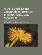 Supplement To The American Journal Of International Law (volume 15 ); Official Documents di American Society of Law edito da General Books Llc