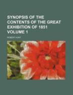 Synopsis of the Contents of the Great Exhibition of 1851 Volume 1 di Robert Hunt edito da Rarebooksclub.com