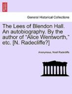 The Lees of Blendon Hall. An autobiography. By the author of "Alice Wentworth," etc. [N. Radecliffe?]Vol.III di Anonymous, Noell Radecliffe edito da British Library, Historical Print Editions