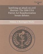Justifying an Attack on Civil Liberties: The 2006 USA Patriot ACT Reauthorization Senate Debates. di Melissa A. Bordogna-Weeks edito da Proquest, Umi Dissertation Publishing