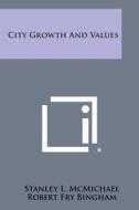 City Growth and Values di Stanley L. McMichael, Robert Fry Bingham edito da Literary Licensing, LLC