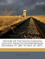 History of the South Carolina College: From Its Incorporation December 19, 1801 to Nov. 25, 1857... di Maximilian La Borde edito da Nabu Press