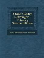 Chine Contre L'Etranger di Albert Francois Ildefonse D' Anthouard edito da Nabu Press
