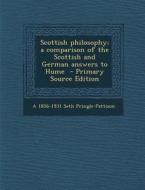 Scottish Philosophy; A Comparison of the Scottish and German Answers to Hume di A. 1856-1931 Seth Pringle-Pattison edito da Nabu Press