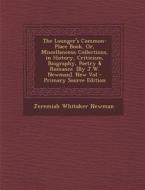 The Lounger's Common-Place Book, Or, Miscellaneous Collections, in History, Criticism, Biography, Poetry & Romance. [By J.W. Newman]. New Vol di Jeremiah Whitaker Newman edito da Nabu Press