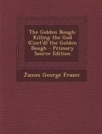 Golden Bough: Killing the God (Cont'd) the Golden Bough di James George Frazer edito da Nabu Press