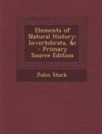 Elements of Natural History: Invertebrata, &C di John Stark edito da Nabu Press
