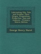 Lubricating Oils, Fats and Greases: Their Origin, Preparation, Properties, Uses and Analysis di George Henry Hurst edito da Nabu Press
