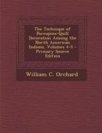 The Technique of Porcupine-Quill Decoration Among the North American Indians, Volumes 4-5 di William C. Orchard edito da Nabu Press