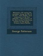 Missionary Life Among the Cannibals: Being the Life of the REV. John Geddie, First Missionary to the New Hebrides, with a History of the Nova Scotia P di George Patterson edito da Nabu Press