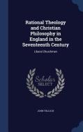 Rational Theology And Christian Philosophy In England In The Seventeenth Century di Emeritus Professor John Tulloch edito da Sagwan Press