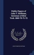 Public Papers Of John T. Hoffman, Governor Of New York. 1869-70-71-72 di John Thompson Hoffman edito da Sagwan Press