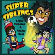 Super Siblings di Amanda Wells, Sophia Vanhkham edito da Lulu.com
