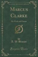 Marcus Clarke di A W Brazier edito da Forgotten Books