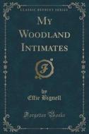 My Woodland Intimates (classic Reprint) di Effie Bignell edito da Forgotten Books