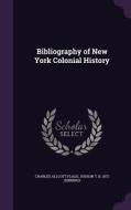 Bibliography Of New York Colonial History di Charles Allcott Flagg, Judson T B 1872 Jennings edito da Palala Press