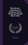 The Life And ... Adventures Of Robinson Crusoe, Written By Himself [by D. Defoe di Daniel Defoe edito da Palala Press