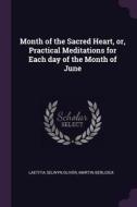 Month of the Sacred Heart, Or, Practical Meditations for Each Day of the Month of June di Laetitia Selwyn Oliver, Martin Berlioux edito da CHIZINE PUBN