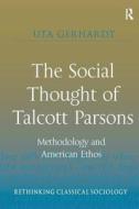 The Social Thought Of Talcott Parsons di Uta Gerhardt edito da Taylor & Francis Ltd