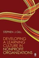 Developing a Learning Culture in Nonprofit Organizations di Stephen J. Gill edito da SAGE Publications, Inc