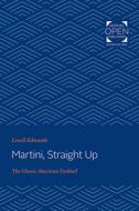 Martini, Straight Up: The Classic American Cocktail di Lowell Edmunds edito da JOHNS HOPKINS UNIV PR