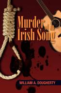 Murder of an Irish Song di William A. Dougherty edito da Xlibris