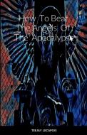 How  To Beat  The Angels  Of  The  Apocalypse di Teejay Lecapois edito da Lulu.com