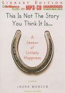 This Is Not the Story You Think It Is...: A Season of Unlikely Happiness di Laura Munson edito da Brilliance Audio