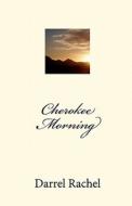 Cherokee Morning di Darrel Rachel edito da Createspace