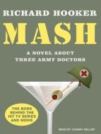 MASH: A Novel about Three Army Doctors di Richard Hooker edito da Tantor Audio